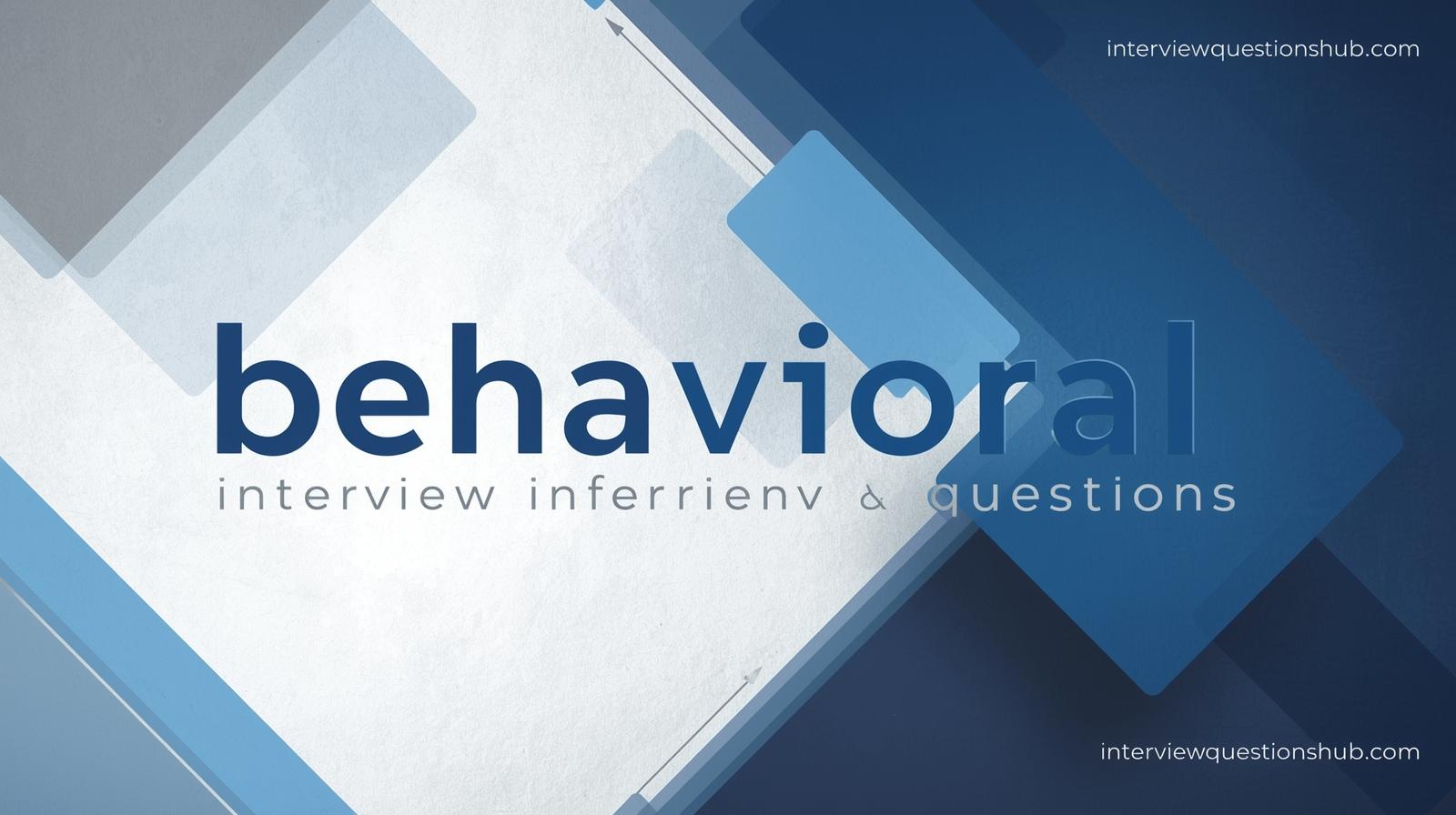 Top Behavioral Interview Questions & How to Answer