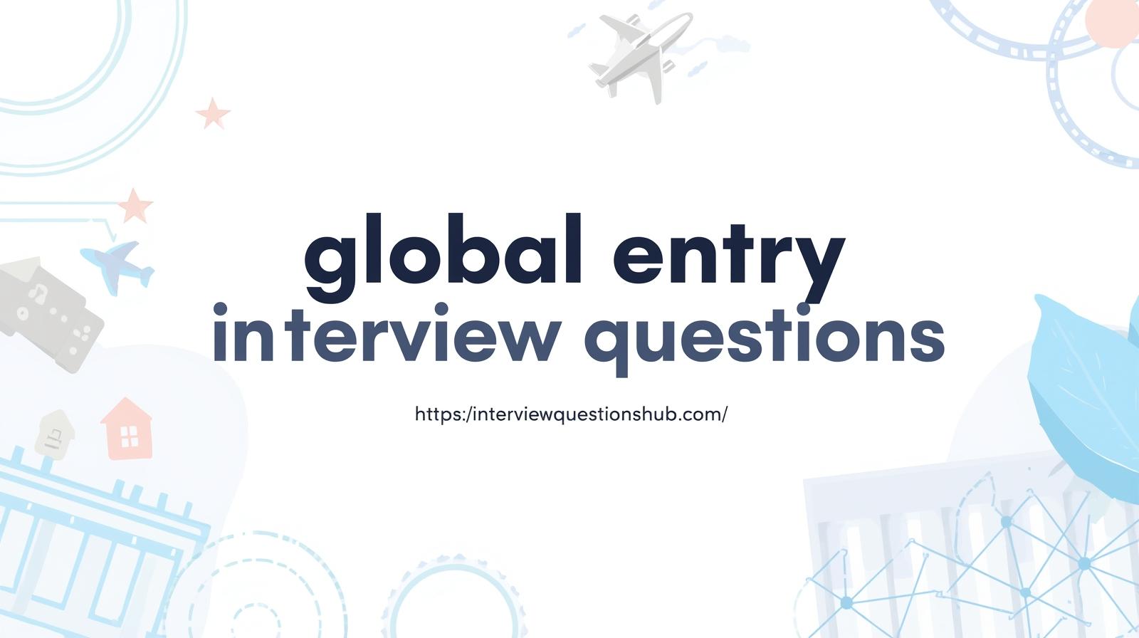 Global Entry Interview Questions & Tips